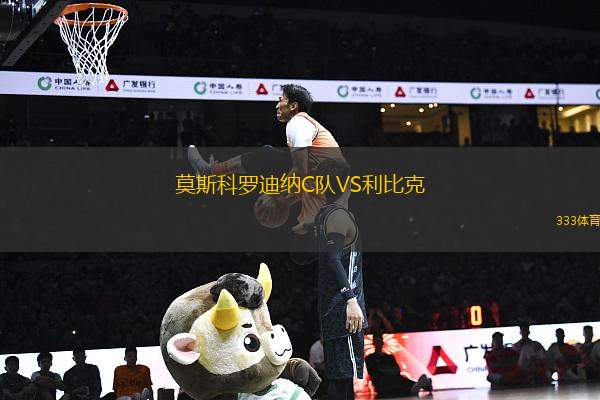 莫斯科羅迪納C隊(duì)VS利比克